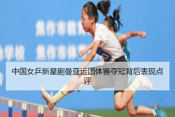 中国女乒新星蒯曼亚运团体赛夺冠背后表现点评 - feifansports